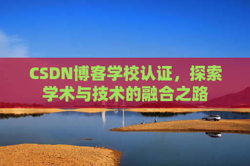 CSDN博客学校认证,探索学术与技术的融合之路