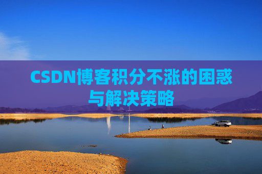 CSDN博客积分不涨的困惑与解决策略