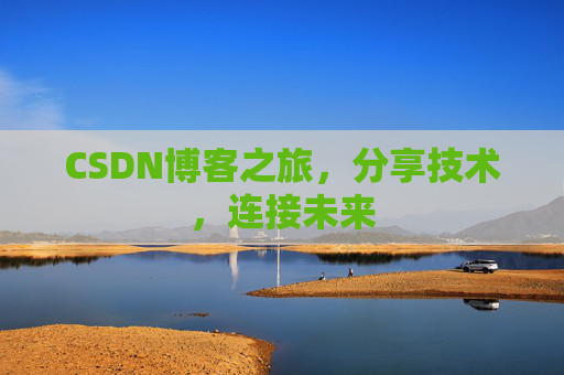 CSDN博客之旅，分享技术，连接未来