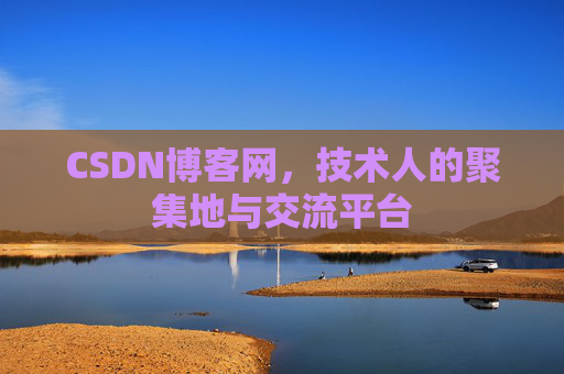 CSDN博客网，技术人的聚集地与交流平台
